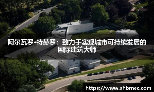 阿尔瓦罗·特赫罗：致力于实现城市可持续发展的国际建筑大师