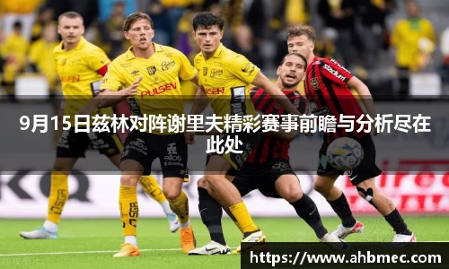 9月15日兹林对阵谢里夫精彩赛事前瞻与分析尽在此处