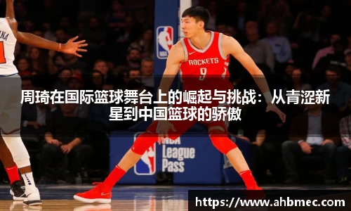周琦在国际篮球舞台上的崛起与挑战：从青涩新星到中国篮球的骄傲