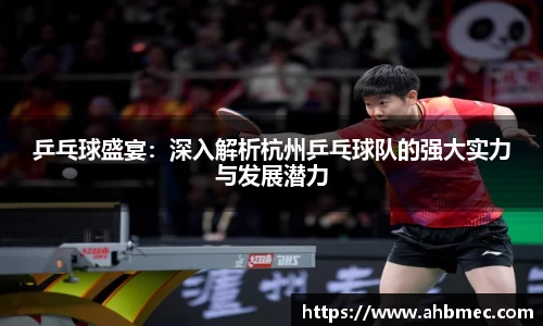 乒乓球盛宴：深入解析杭州乒乓球队的强大实力与发展潜力